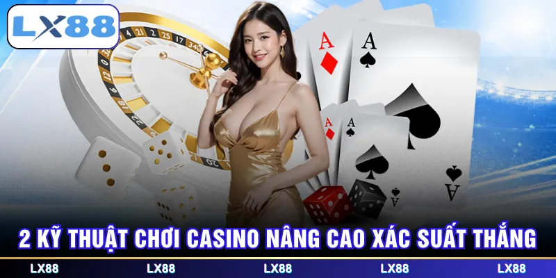 2 kỹ thuật chơi Casino nâng cao xác suất thắng