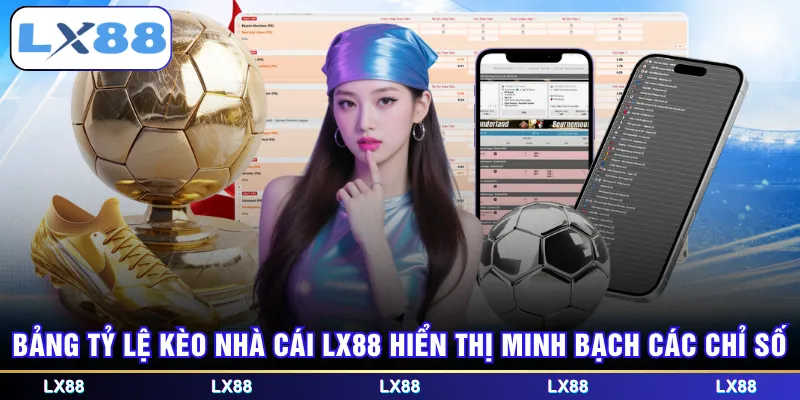 Bảng tỷ lệ kèo nhà cái LX88 hiển thị minh bạch các chỉ số