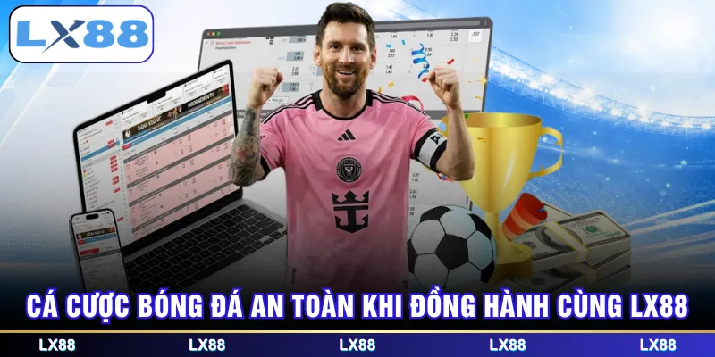 Cá cược bóng đá an toàn khi đồng hành cùng LX88