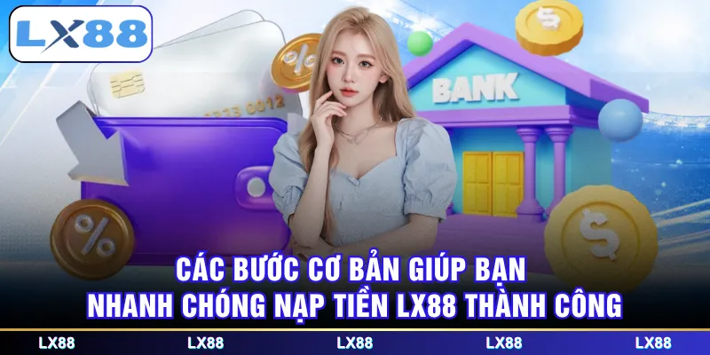 Các bước cơ bản giúp bạn nhanh chóng nạp tiền LX88 thành công