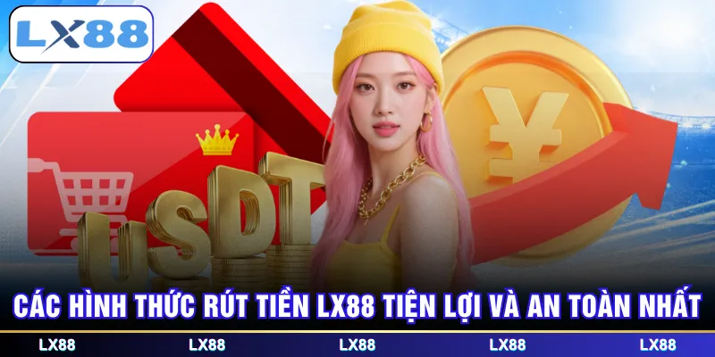 Các hình thức rút tiền LX88 tiện lợi và an toàn nhất