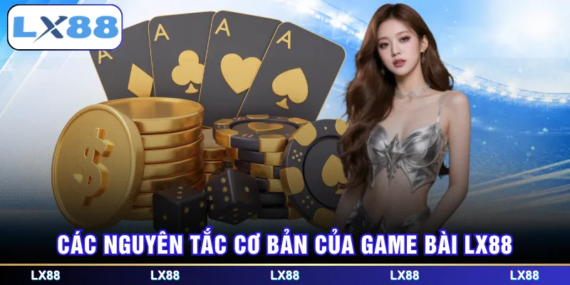 Các nguyên tắc cơ bản của game bài LX88
