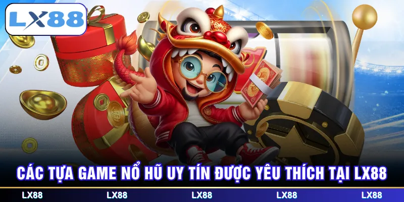 Các tựa game nổ hũ uy tín được yêu thích tại LX88