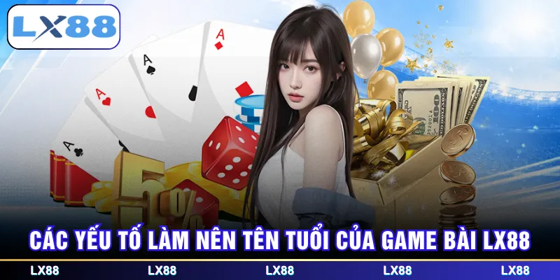 Các yếu tố làm nên tên tuổi của game bài LX88