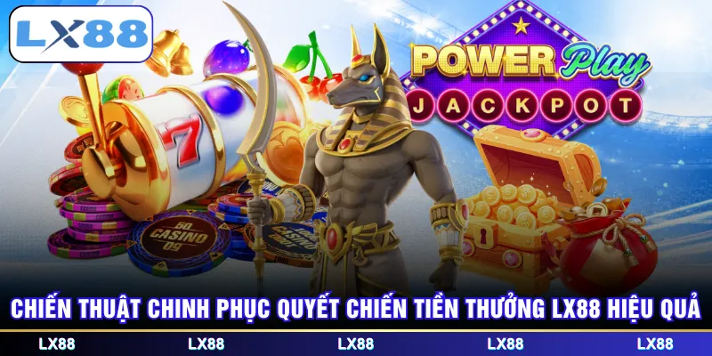 Chiến thuật chinh phục quyết chiến tiền thưởng LX88 hiệu quả
