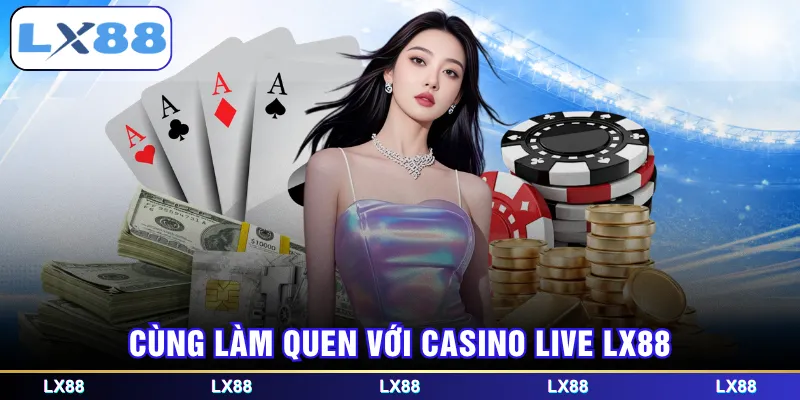 Cùng làm quen với Casino Live LX88