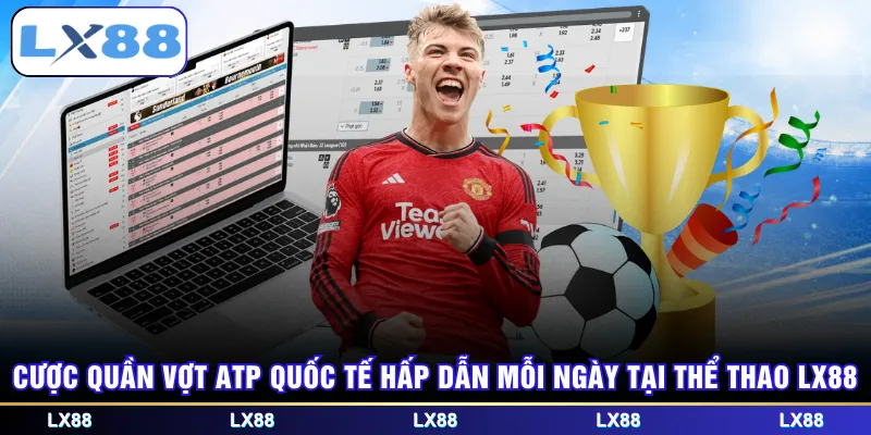 Cược quần vợt ATP quốc tế hấp dẫn mỗi ngày tại thể thao LX88