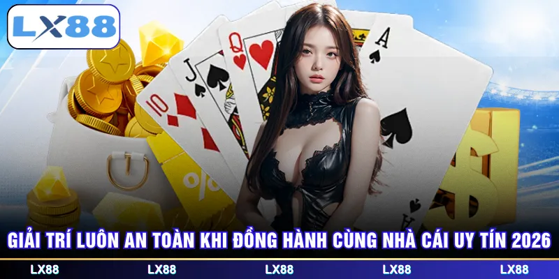 Giải trí luôn an toàn khi đồng hành cùng nhà cái uy tín 2026