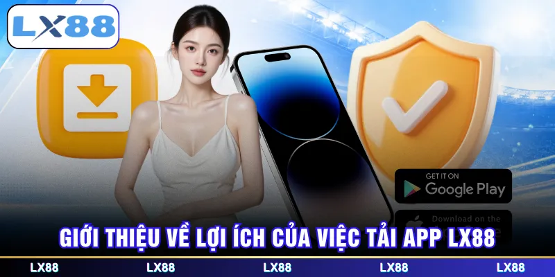 Giới thiệu về lợi ích của việc cài đặt ứng dụng LX88