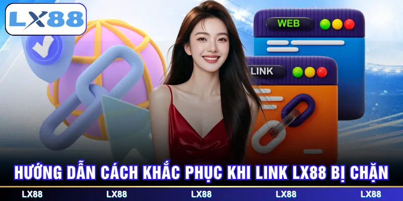 Hướng dẫn cách khắc phục khi link LX88 bị chặn