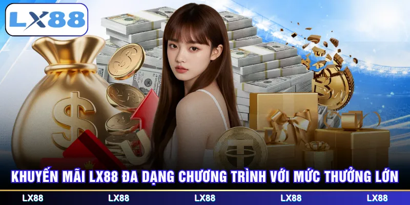 Khuyến mãi LX88 đa dạng chương trình với mức thưởng lớn