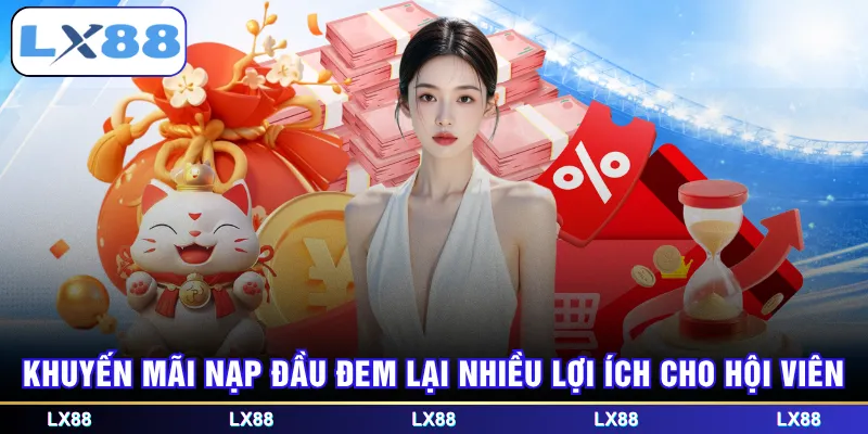 Khuyến mãi nạp đầu đem lại nhiều lợi ích cho hội viên