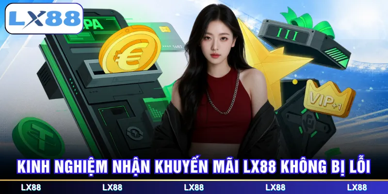 Kinh nghiệm nhận khuyến mãi LX88 không bị lỗi