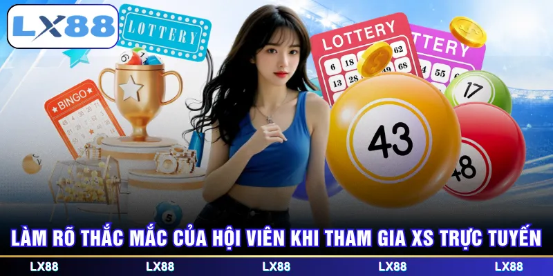 Làm rõ thắc mắc của hội viên khi tham gia XS trực tuyến
