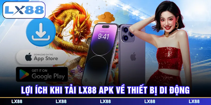 Lợi ích khi tải LX88 APK về thiết bị di động