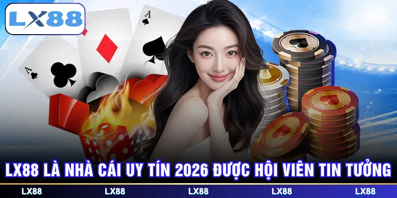 LX88 là nhà cái uy tín 2026 được hội viên tin tưởng