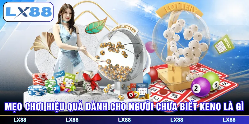 Mẹo chơi hiệu quả dành cho người chưa biết Keno là gì