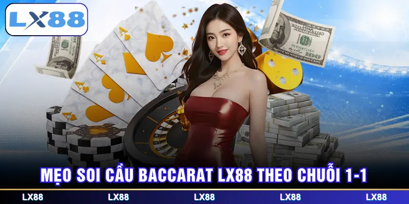 Mẹo soi cầu Baccarat LX88 theo chuỗi 1-1