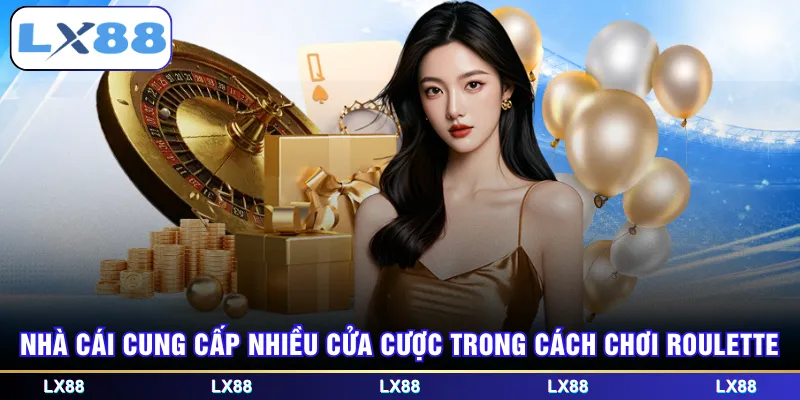 Nhà cái cung cấp nhiều cửa cược trong cách chơi Roulette