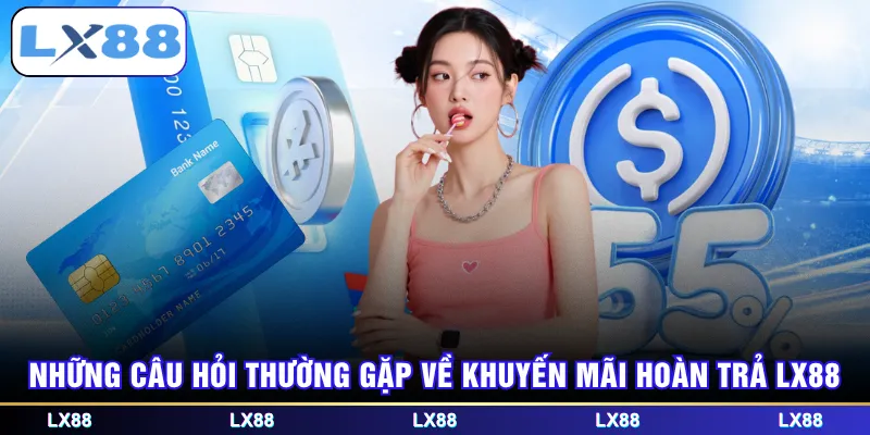 Những câu hỏi thường gặp về khuyến mãi hoàn trả LX88