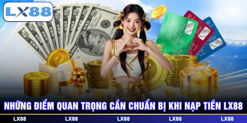 Những điểm quan trọng cần chuẩn bị khi nạp tiền LX88