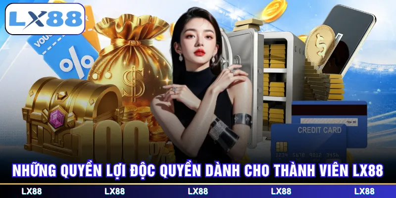 Những quyền lợi độc quyền dành cho thành viên LX88