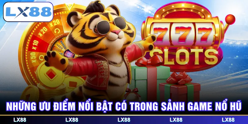 Những ưu điểm nổi bật có trong sảnh game nổ hũ