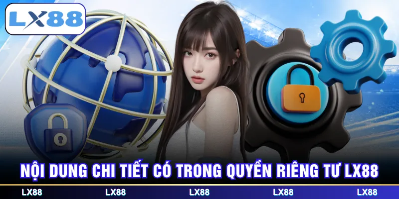 Nội dung chi tiết có trong quyền riêng tư LX88