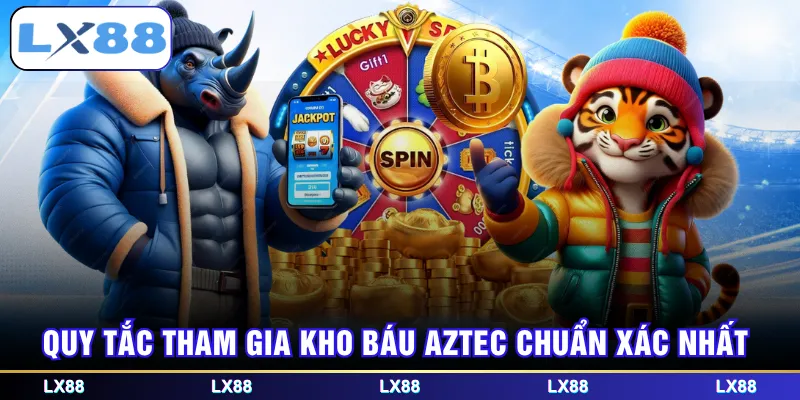 Quy tắc tham gia Kho báu AZTEC chuẩn xác nhất