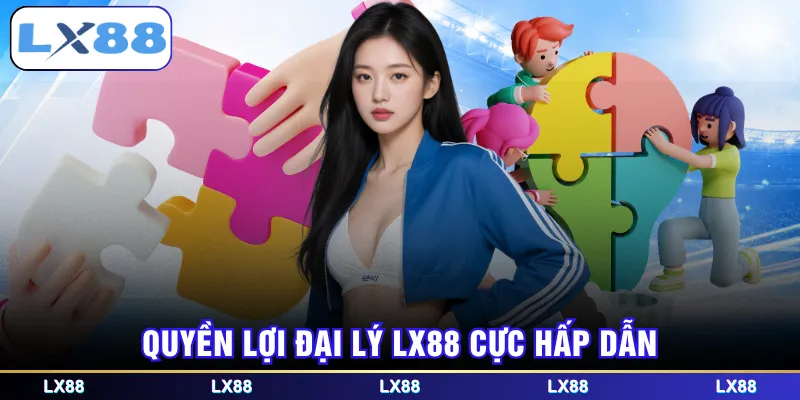 Quyền lợi đại lý LX88 cực hấp dẫn