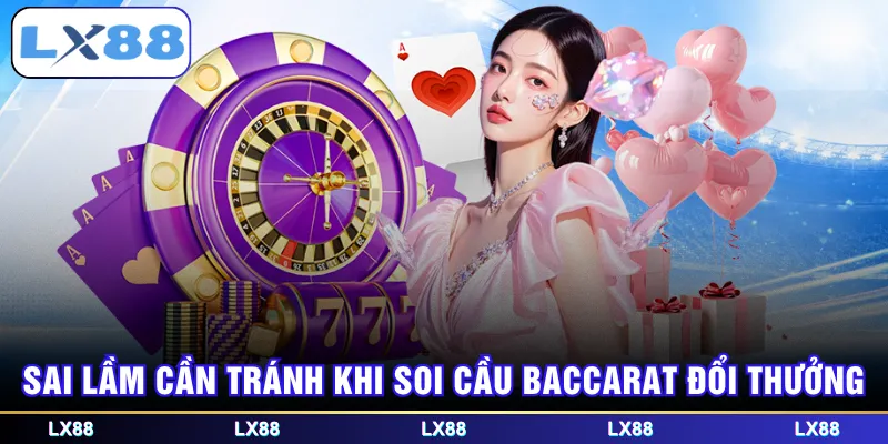 Sai lầm cần tránh khi soi cầu Baccarat đổi thưởng