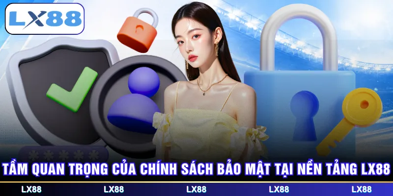 Tầm quan trọng của chính sách bảo mật tại nền tảng LX88