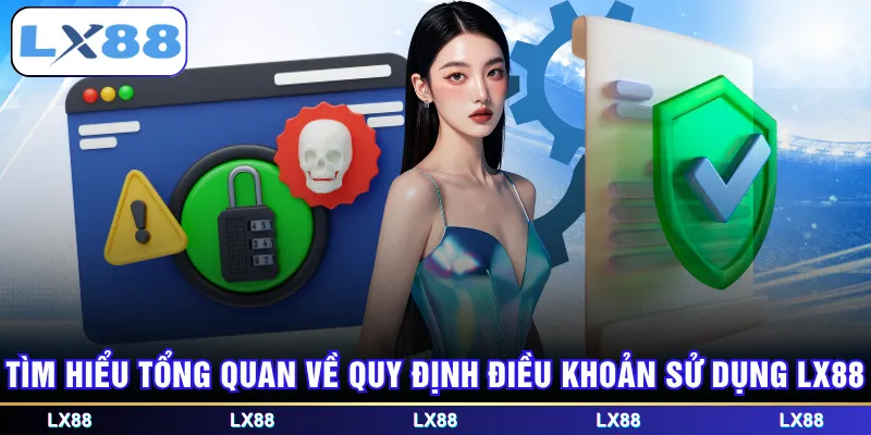 Tìm hiểu tổng quan về quy định điều khoản sử dụng LX88