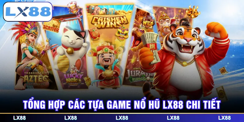 Tổng hợp các tựa game nổ hũ LX88 chi tiết