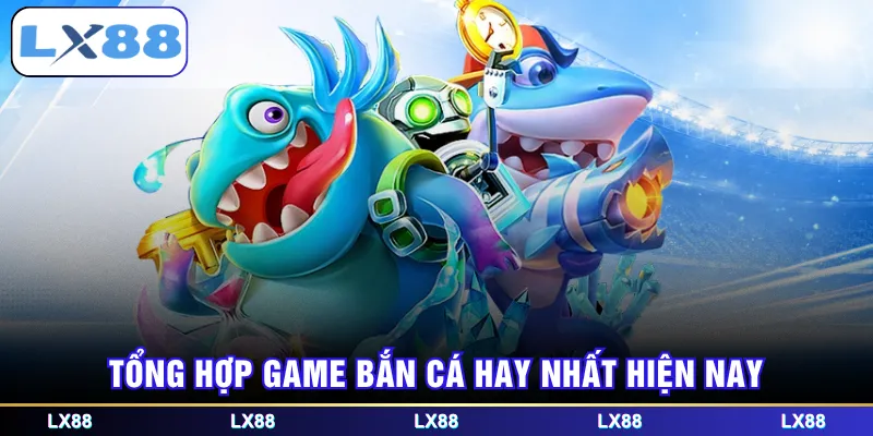Tổng hợp game bắn cá hay nhất hiện nay