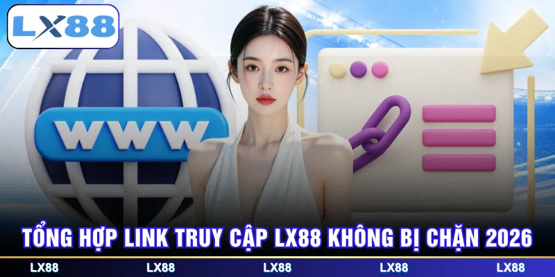 Tổng hợp link truy cập LX88 không bị chặn 2026