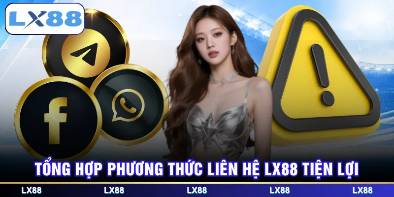 Tổng hợp phương thức liên hệ LX88 tiện lợi