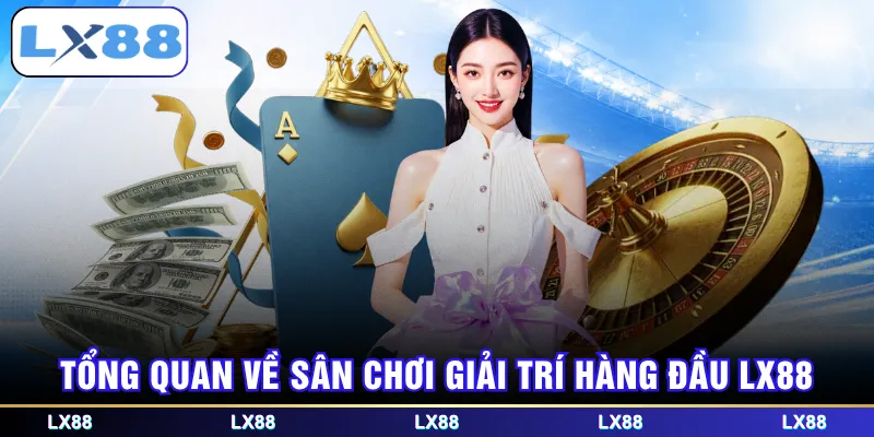 Tổng quan về sân chơi giải trí hàng đầu LX88