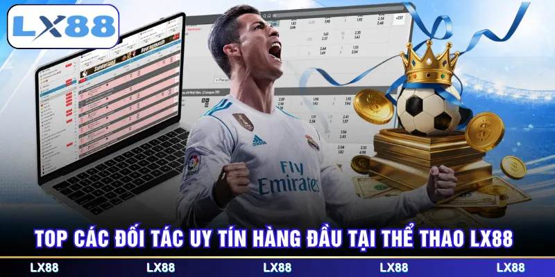 Top các đối tác uy tín hàng đầu tại thể thao LX88