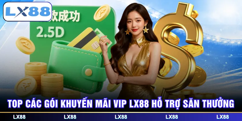 Top các gói khuyến mãi VIP LX88 hỗ trợ săn thưởng