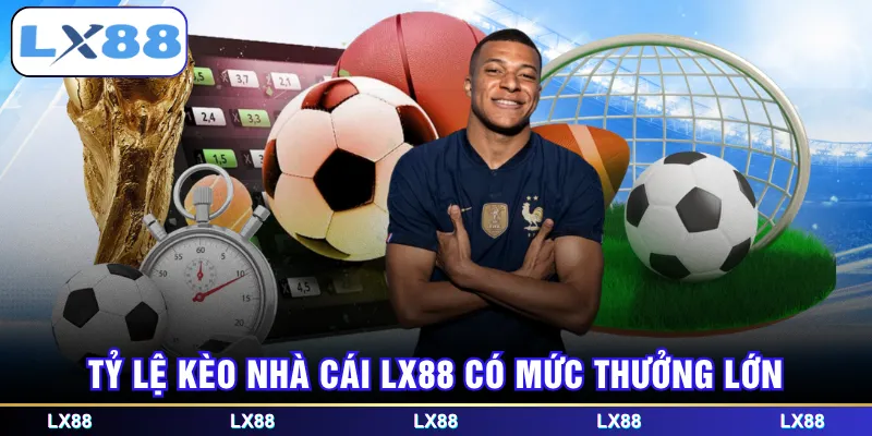 Tỷ lệ kèo nhà cái LX88 có mức thưởng lớn