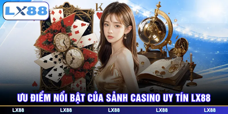 Ưu điểm nổi bật của sảnh Casino uy tín LX88