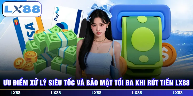 Ưu điểm xử lý siêu tốc và bảo mật tối đa khi rút tiền LX88