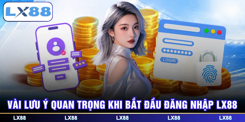 Vài lưu ý quan trọng khi bắt đầu đăng nhập LX88